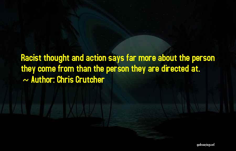 Chris Crutcher Quotes: Racist Thought And Action Says Far More About The Person They Come From Than The Person They Are Directed At.