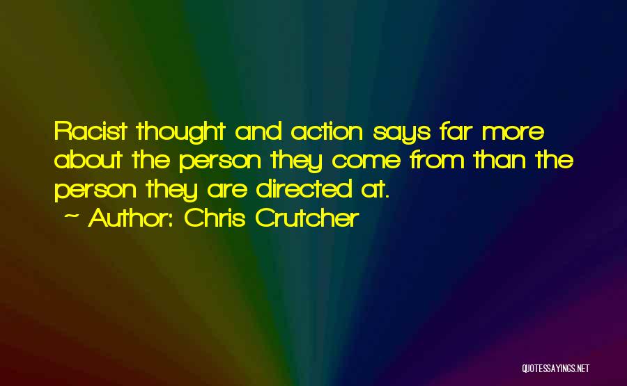 Chris Crutcher Quotes: Racist Thought And Action Says Far More About The Person They Come From Than The Person They Are Directed At.
