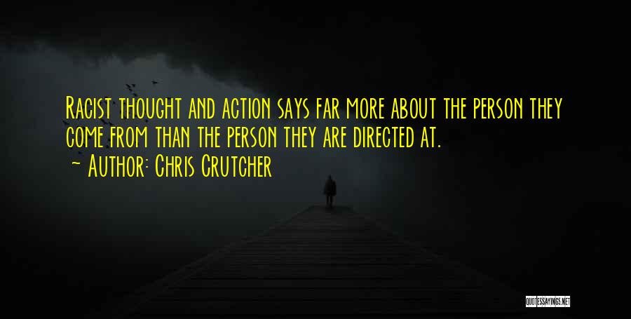 Chris Crutcher Quotes: Racist Thought And Action Says Far More About The Person They Come From Than The Person They Are Directed At.