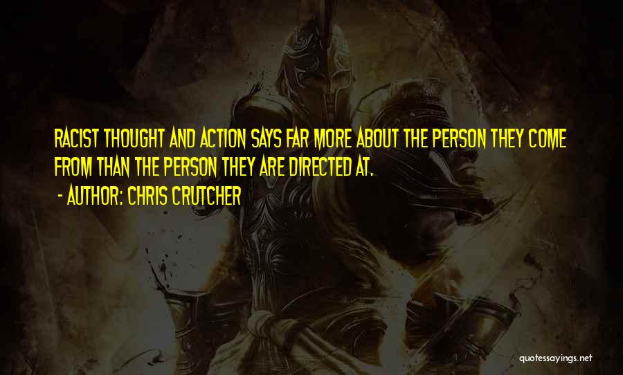 Chris Crutcher Quotes: Racist Thought And Action Says Far More About The Person They Come From Than The Person They Are Directed At.