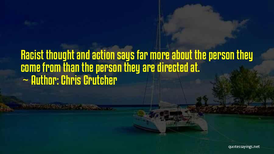 Chris Crutcher Quotes: Racist Thought And Action Says Far More About The Person They Come From Than The Person They Are Directed At.