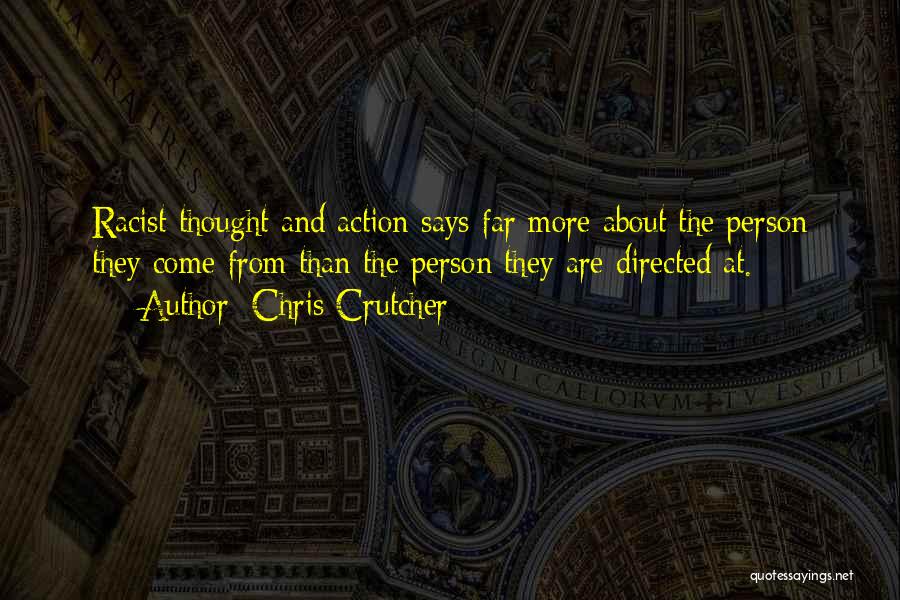 Chris Crutcher Quotes: Racist Thought And Action Says Far More About The Person They Come From Than The Person They Are Directed At.