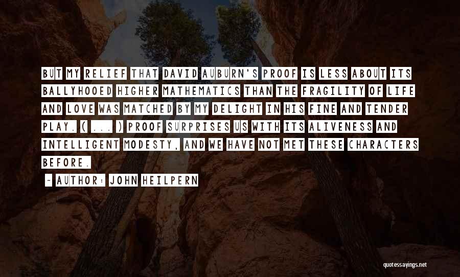 John Heilpern Quotes: But My Relief That David Auburn's Proof Is Less About Its Ballyhooed Higher Mathematics Than The Fragility Of Life And