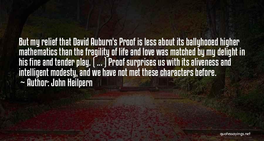 John Heilpern Quotes: But My Relief That David Auburn's Proof Is Less About Its Ballyhooed Higher Mathematics Than The Fragility Of Life And