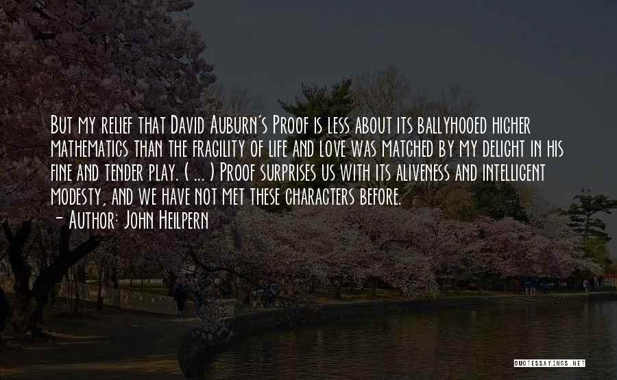 John Heilpern Quotes: But My Relief That David Auburn's Proof Is Less About Its Ballyhooed Higher Mathematics Than The Fragility Of Life And