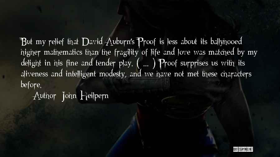 John Heilpern Quotes: But My Relief That David Auburn's Proof Is Less About Its Ballyhooed Higher Mathematics Than The Fragility Of Life And