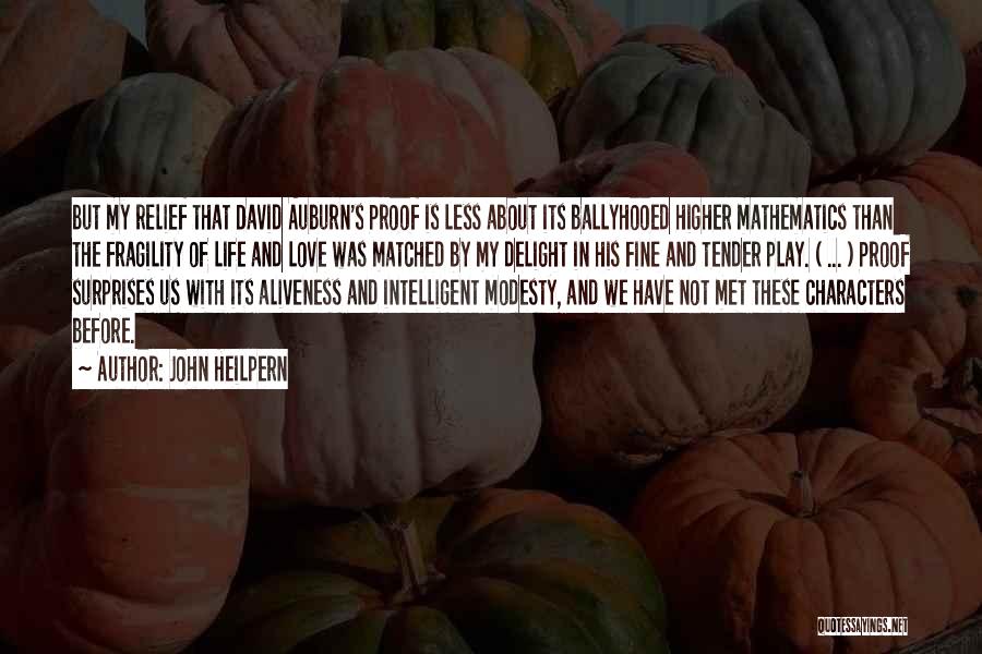 John Heilpern Quotes: But My Relief That David Auburn's Proof Is Less About Its Ballyhooed Higher Mathematics Than The Fragility Of Life And