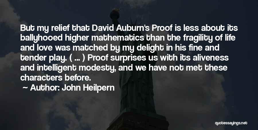 John Heilpern Quotes: But My Relief That David Auburn's Proof Is Less About Its Ballyhooed Higher Mathematics Than The Fragility Of Life And