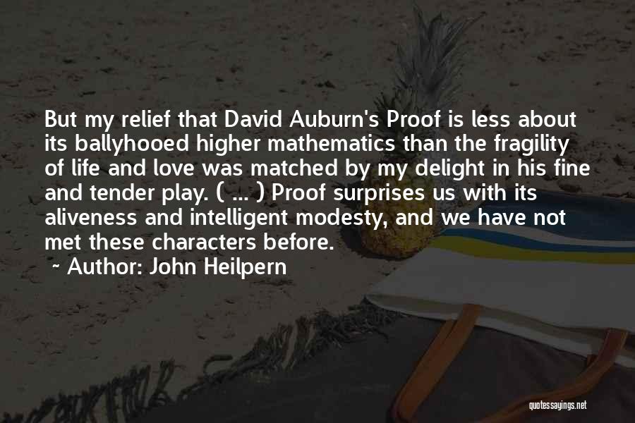 John Heilpern Quotes: But My Relief That David Auburn's Proof Is Less About Its Ballyhooed Higher Mathematics Than The Fragility Of Life And