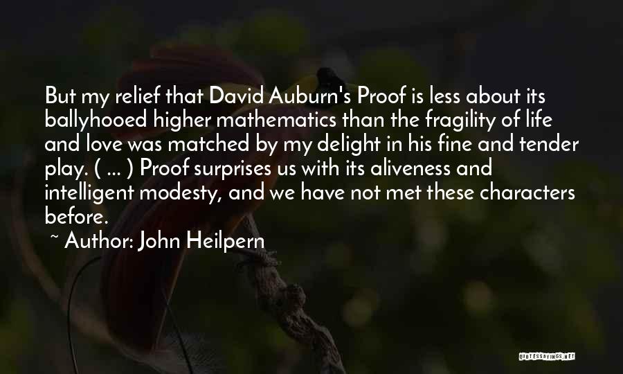 John Heilpern Quotes: But My Relief That David Auburn's Proof Is Less About Its Ballyhooed Higher Mathematics Than The Fragility Of Life And