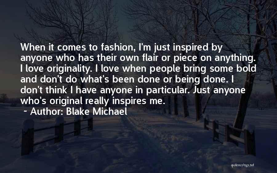 Blake Michael Quotes: When It Comes To Fashion, I'm Just Inspired By Anyone Who Has Their Own Flair Or Piece On Anything. I