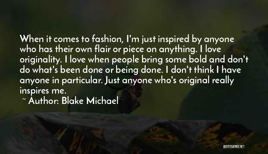 Blake Michael Quotes: When It Comes To Fashion, I'm Just Inspired By Anyone Who Has Their Own Flair Or Piece On Anything. I