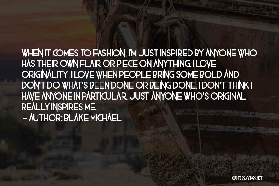 Blake Michael Quotes: When It Comes To Fashion, I'm Just Inspired By Anyone Who Has Their Own Flair Or Piece On Anything. I