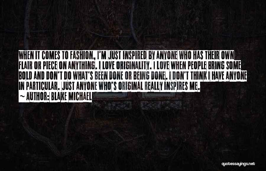 Blake Michael Quotes: When It Comes To Fashion, I'm Just Inspired By Anyone Who Has Their Own Flair Or Piece On Anything. I