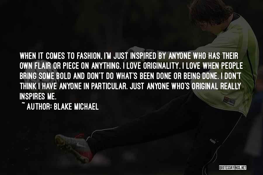 Blake Michael Quotes: When It Comes To Fashion, I'm Just Inspired By Anyone Who Has Their Own Flair Or Piece On Anything. I