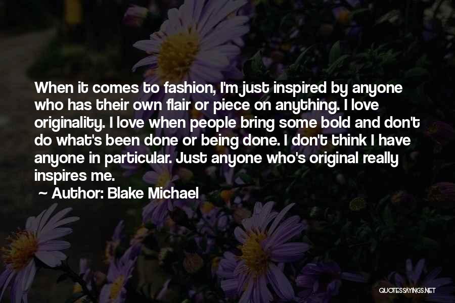 Blake Michael Quotes: When It Comes To Fashion, I'm Just Inspired By Anyone Who Has Their Own Flair Or Piece On Anything. I