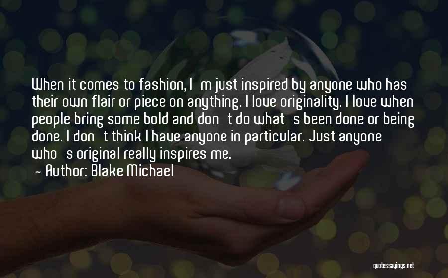 Blake Michael Quotes: When It Comes To Fashion, I'm Just Inspired By Anyone Who Has Their Own Flair Or Piece On Anything. I