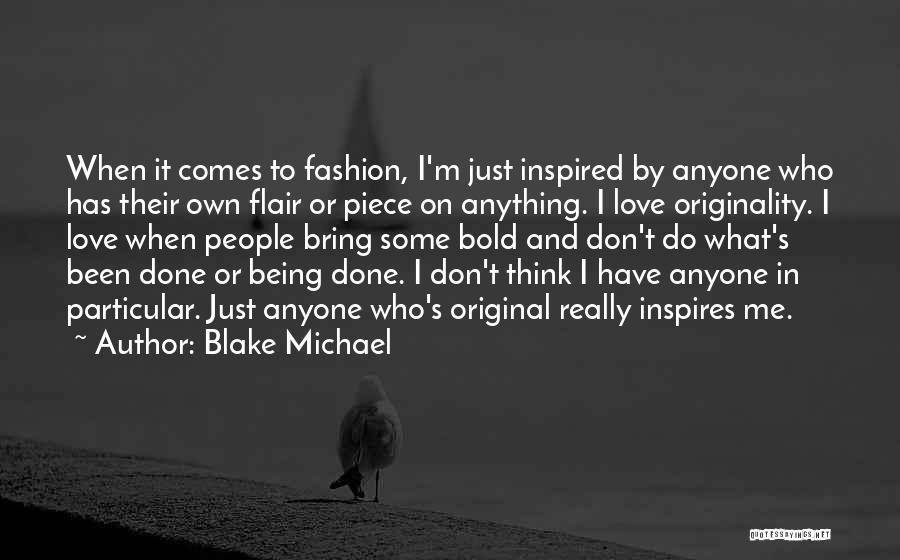 Blake Michael Quotes: When It Comes To Fashion, I'm Just Inspired By Anyone Who Has Their Own Flair Or Piece On Anything. I
