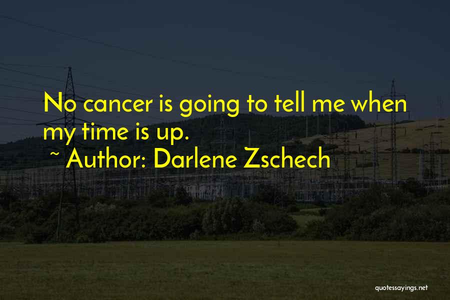 Darlene Zschech Quotes: No Cancer Is Going To Tell Me When My Time Is Up.