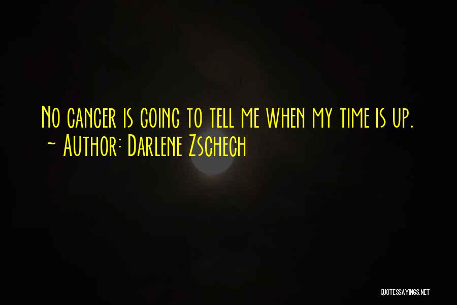 Darlene Zschech Quotes: No Cancer Is Going To Tell Me When My Time Is Up.