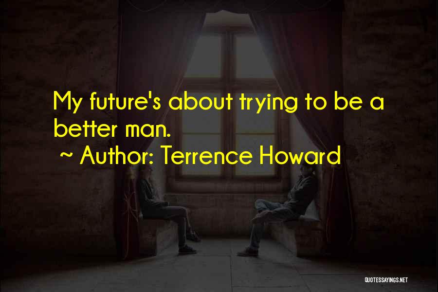 Terrence Howard Quotes: My Future's About Trying To Be A Better Man.