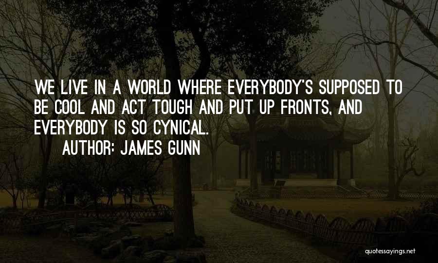 James Gunn Quotes: We Live In A World Where Everybody's Supposed To Be Cool And Act Tough And Put Up Fronts, And Everybody