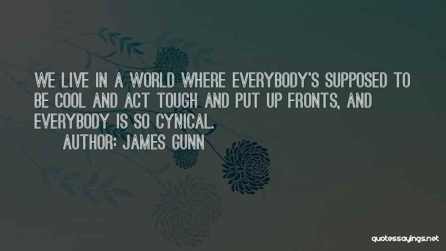 James Gunn Quotes: We Live In A World Where Everybody's Supposed To Be Cool And Act Tough And Put Up Fronts, And Everybody