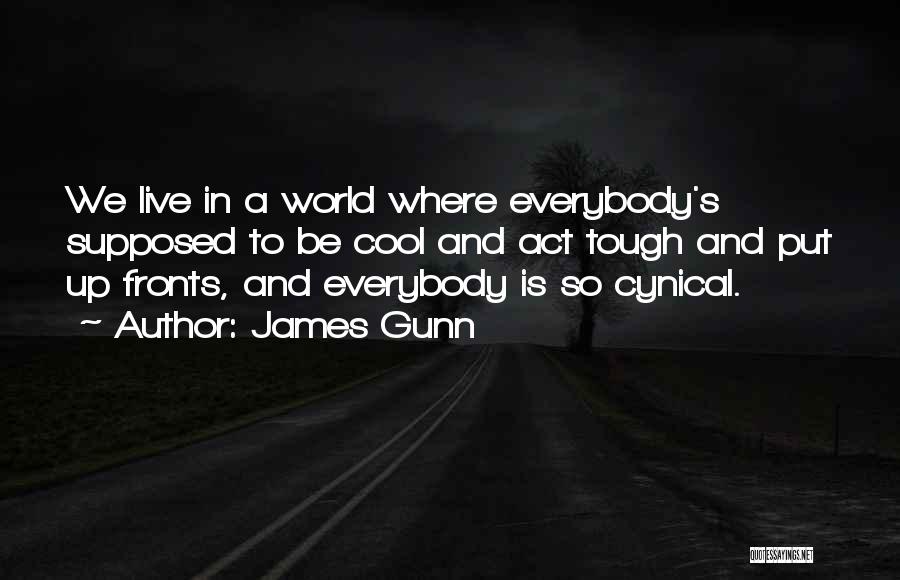 James Gunn Quotes: We Live In A World Where Everybody's Supposed To Be Cool And Act Tough And Put Up Fronts, And Everybody