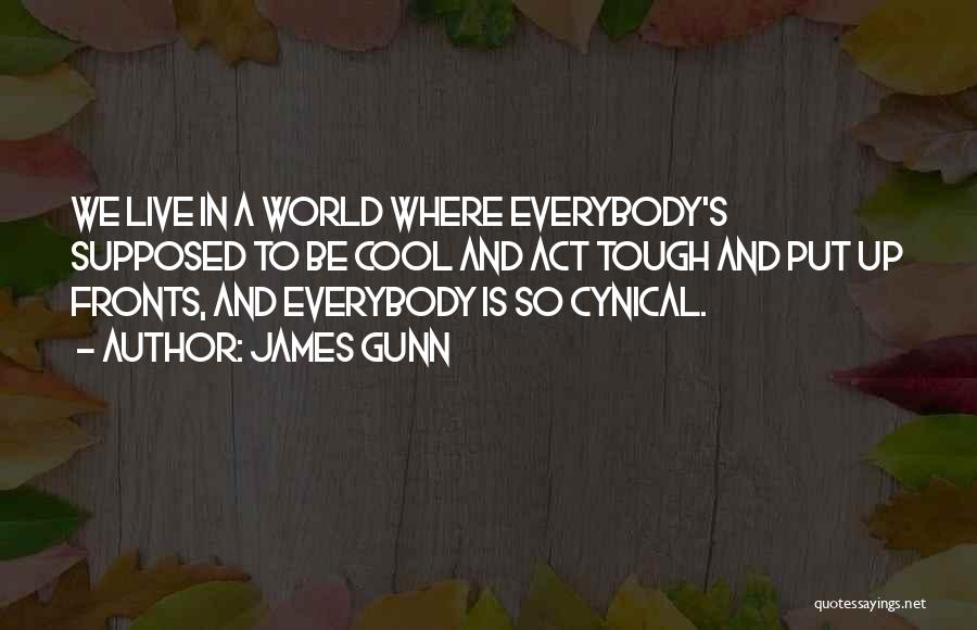 James Gunn Quotes: We Live In A World Where Everybody's Supposed To Be Cool And Act Tough And Put Up Fronts, And Everybody