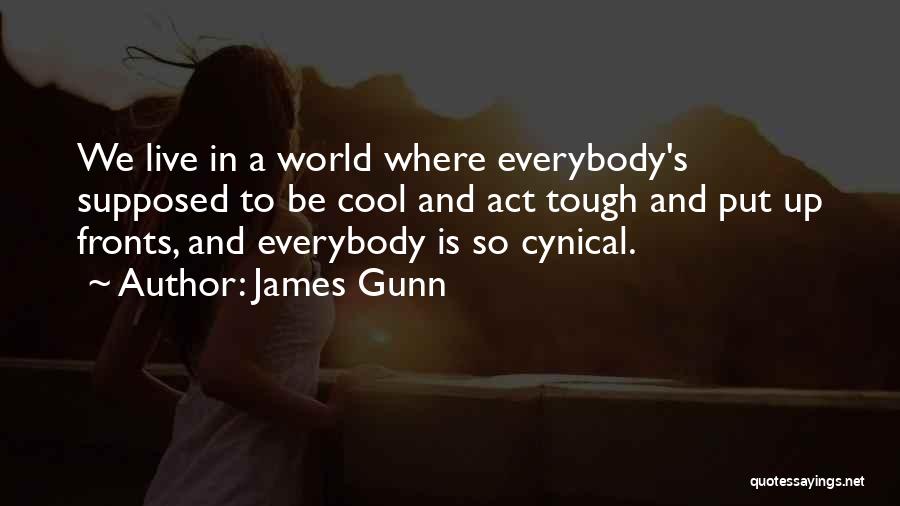 James Gunn Quotes: We Live In A World Where Everybody's Supposed To Be Cool And Act Tough And Put Up Fronts, And Everybody