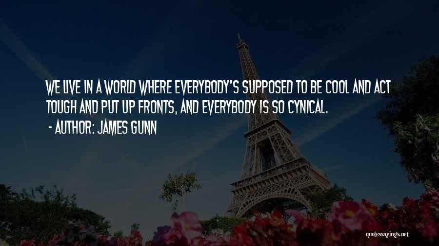 James Gunn Quotes: We Live In A World Where Everybody's Supposed To Be Cool And Act Tough And Put Up Fronts, And Everybody