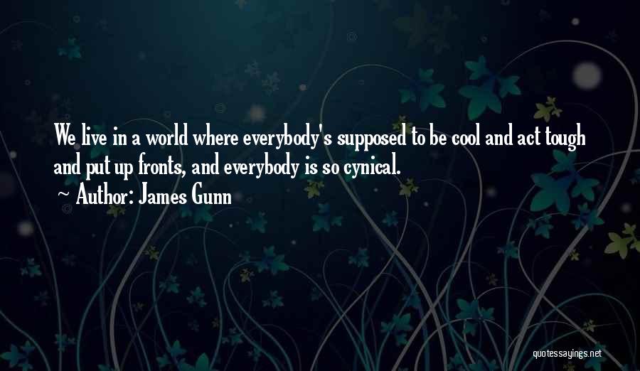 James Gunn Quotes: We Live In A World Where Everybody's Supposed To Be Cool And Act Tough And Put Up Fronts, And Everybody
