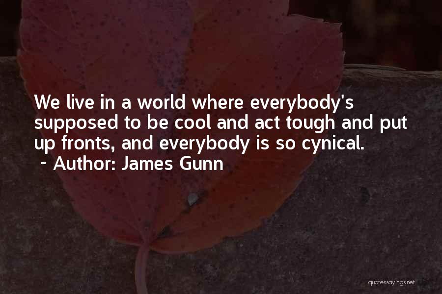James Gunn Quotes: We Live In A World Where Everybody's Supposed To Be Cool And Act Tough And Put Up Fronts, And Everybody