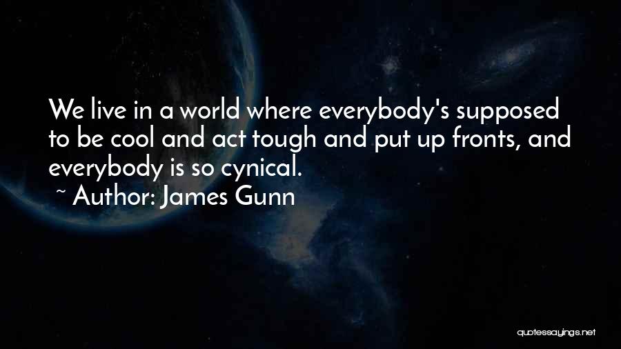 James Gunn Quotes: We Live In A World Where Everybody's Supposed To Be Cool And Act Tough And Put Up Fronts, And Everybody