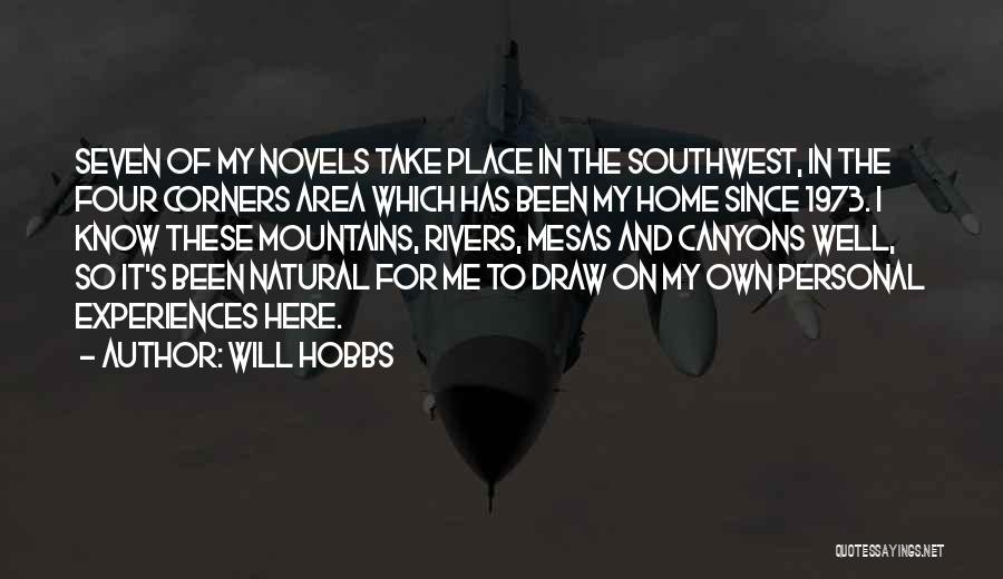 Will Hobbs Quotes: Seven Of My Novels Take Place In The Southwest, In The Four Corners Area Which Has Been My Home Since