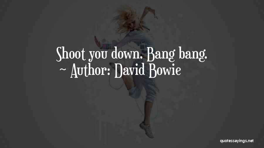 David Bowie Quotes: Shoot You Down. Bang Bang.