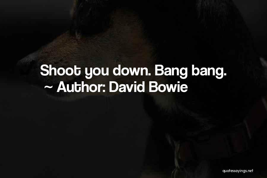 David Bowie Quotes: Shoot You Down. Bang Bang.
