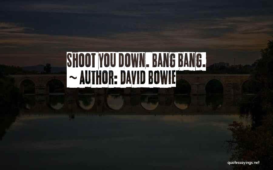 David Bowie Quotes: Shoot You Down. Bang Bang.