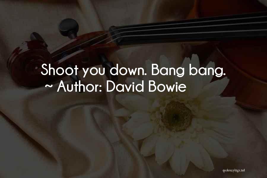 David Bowie Quotes: Shoot You Down. Bang Bang.