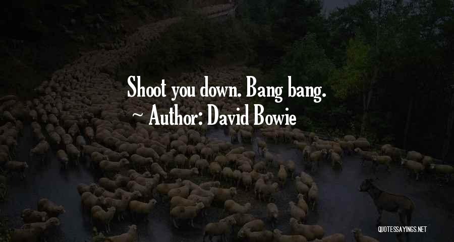 David Bowie Quotes: Shoot You Down. Bang Bang.