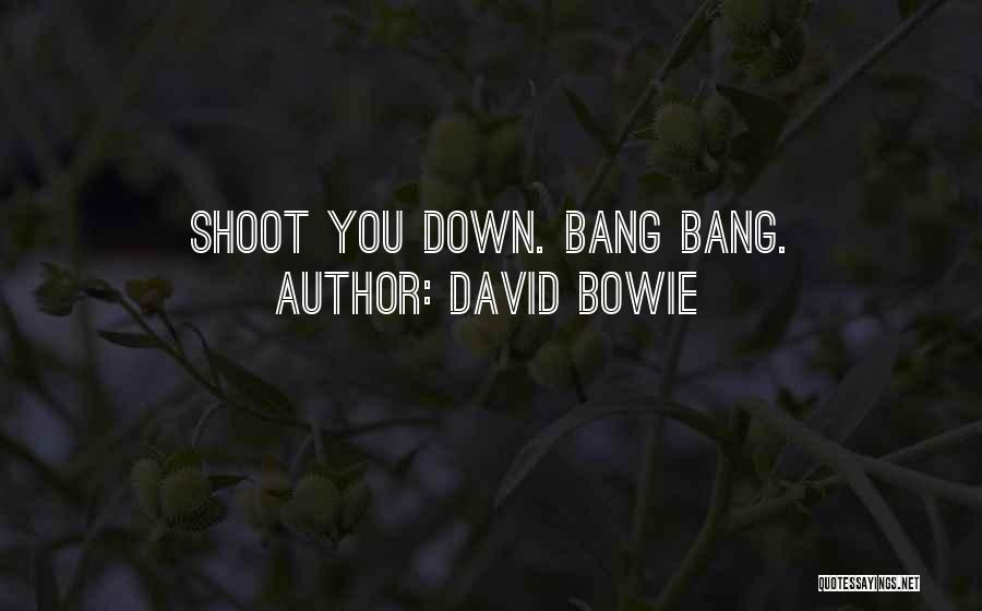 David Bowie Quotes: Shoot You Down. Bang Bang.
