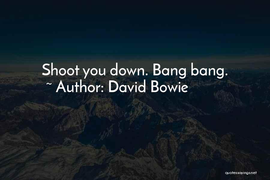 David Bowie Quotes: Shoot You Down. Bang Bang.