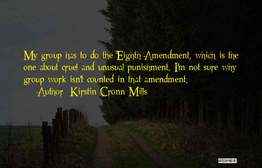 Kirstin Cronn-Mills Quotes: My Group Has To Do The Eighth Amendment, Which Is The One About Cruel And Unusual Punishment. I'm Not Sure