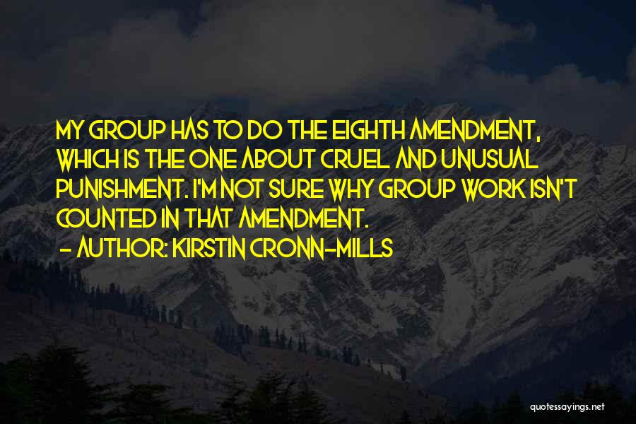 Kirstin Cronn-Mills Quotes: My Group Has To Do The Eighth Amendment, Which Is The One About Cruel And Unusual Punishment. I'm Not Sure