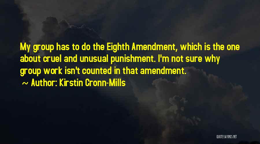 Kirstin Cronn-Mills Quotes: My Group Has To Do The Eighth Amendment, Which Is The One About Cruel And Unusual Punishment. I'm Not Sure