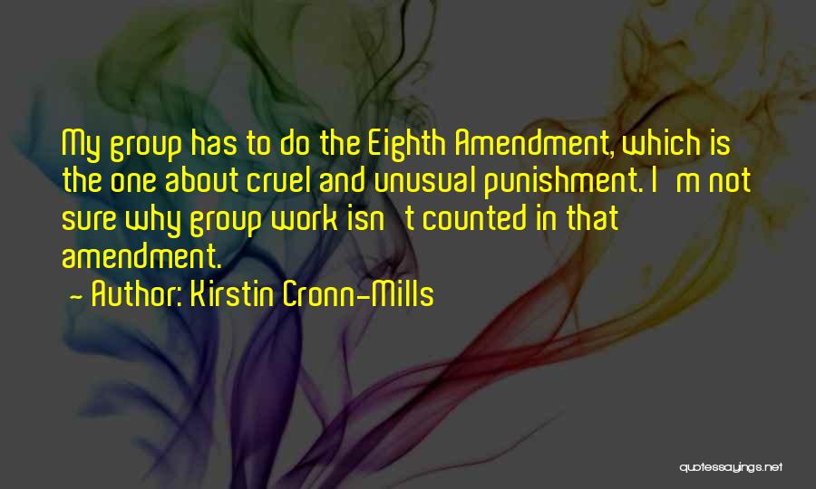 Kirstin Cronn-Mills Quotes: My Group Has To Do The Eighth Amendment, Which Is The One About Cruel And Unusual Punishment. I'm Not Sure