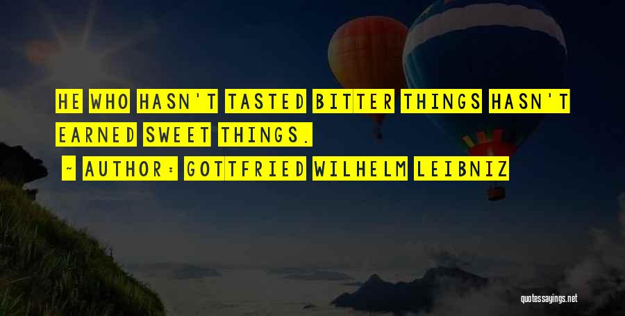 Gottfried Wilhelm Leibniz Quotes: He Who Hasn't Tasted Bitter Things Hasn't Earned Sweet Things.