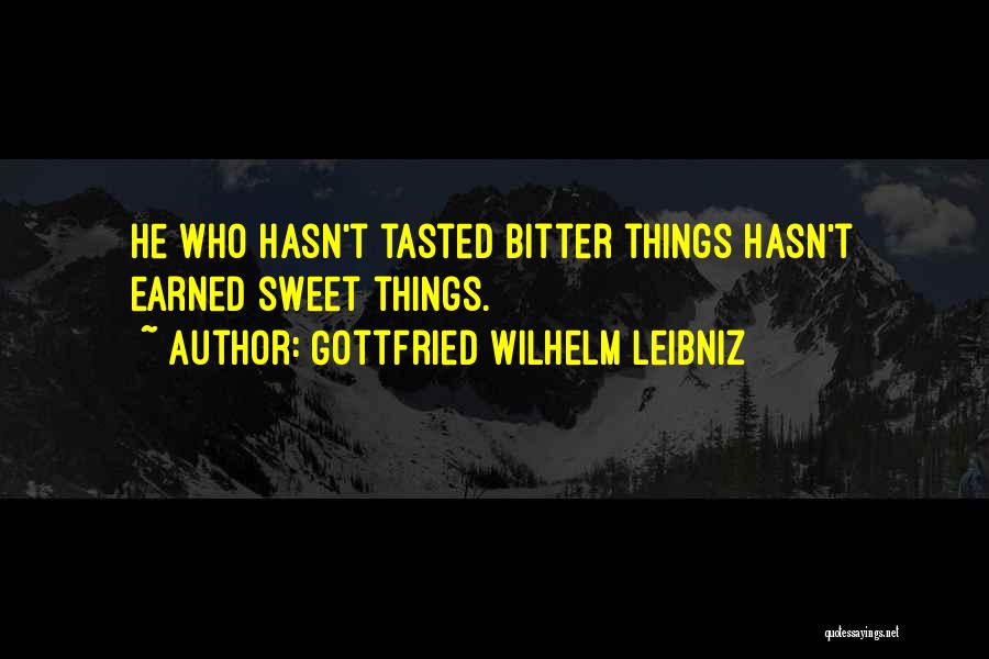 Gottfried Wilhelm Leibniz Quotes: He Who Hasn't Tasted Bitter Things Hasn't Earned Sweet Things.