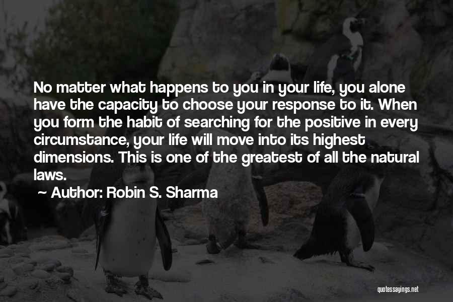 Robin S. Sharma Quotes: No Matter What Happens To You In Your Life, You Alone Have The Capacity To Choose Your Response To It.