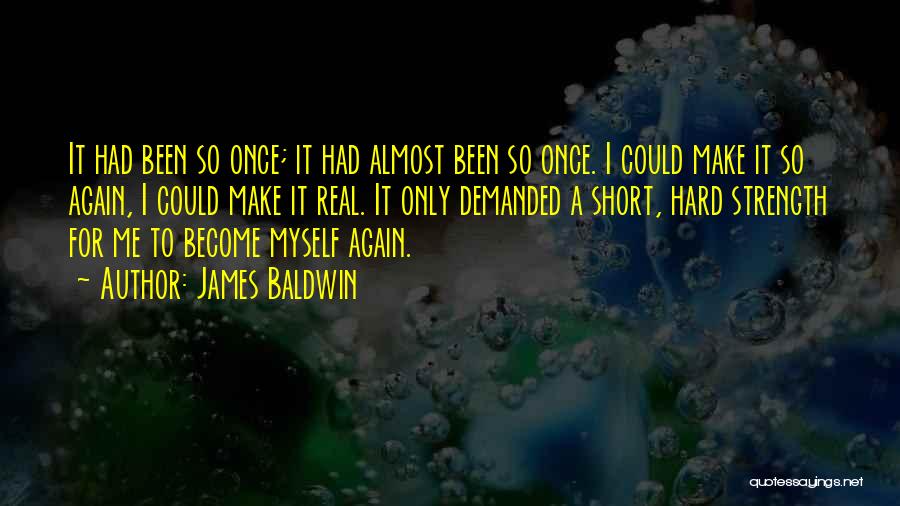 James Baldwin Quotes: It Had Been So Once; It Had Almost Been So Once. I Could Make It So Again, I Could Make